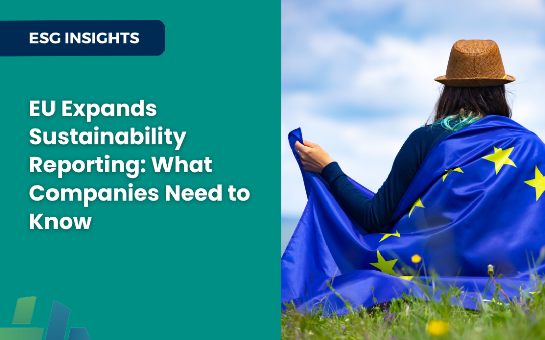 ​​EU Expands Sustainability Reporting: What Companies Need to Know ​​