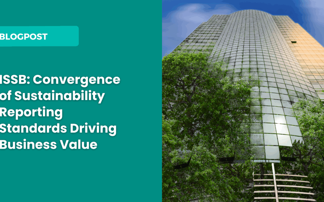 ISSB: Convergence of Sustainability Reporting Standards Driving Business Value